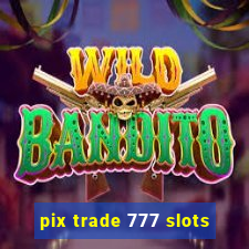 pix trade 777 slots